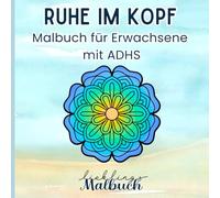 Ruhe im Kopf - Malbuch für Erwachsene mit ADHS: Ausmalbuch bei Gedankenkarussell, Stress und innerer Unruhe - fördert Fokus, Achtsamkeit, Struktur und mentale Entlastung im Alltag