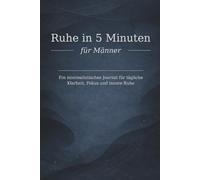 Ruhe in 5 Minuten - für Männer -: Ein minimalistisches Journal für tägliche Klarheit, Fokus und innere Ruhe