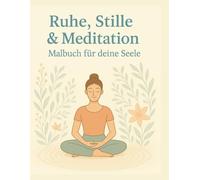 Ruhe, Stille & Meditation: Malbuch für deine Seele