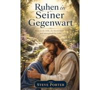 RUHEN IN SEINER GEGENWART: Reise in die Stille, die Herrlichkeit und unvergängliche Liebe