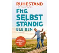 Ruhestand aktiv gestalten: Fit & selbstständig bleiben: Der alltagstaugliche 15-Minuten-Plan für mehr Kraft, Beweglichkeit und geistige Frische. Mit ... Lebensfreude - das ideale Geschenk zur Rente