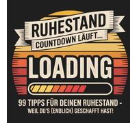 Ruhestand - Countdown läuft: 99 Tipps für deinen Ruhestand, weil du's endlich geschafft hast!