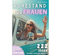 Ruhestand für Frauen - 222 Ideen voller Freude, Freiheit & neuer Abenteuer: Das inspirierende Geschenk zum Renteneintritt: Humorvoll, lebensnah und voller Impulse für dein neues Leben