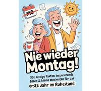 Ruhestand Geschenk Nie wieder Montag! 365 lustige Fakten, inspirierende Ideen & kleine Weisheiten für das erste Jahr im Ruhestand: Abschiedsgeschenk für Kollegen zur Rente