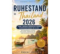 Ruhestand in Thailand 2026: Visum, Lebenshaltungskosten, Wohnen, Krankenversicherung und Alltag - Der strukturierte Leitfaden für Planung, ... 2026) (Auswandern & Leben in Thailand)
