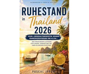 Ruhestand in Thailand 2026: Visum, Lebenshaltungskosten, Wohnen, Krankenversicherung und Alltag - Der strukturierte Leitfaden für Planung, ... 2026) (Auswandern & Leben in Thailand)