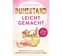 Ruhestand leicht gemacht | 100 Ideen, wie Frau es sich nach Renteneintritt gut gehen lässt | Ein ideales Geschenk für eine erfüllte & lebhafte Zeit