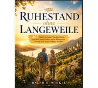 Ruhestand ohne Langeweile: 365 Ideen für jeden Tag der Rente, die dein neues Leben voller Abenteuer, Freude und neuer Hobbys machen