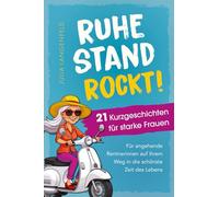 Ruhestand rockt! - 21 Kurzgeschichten für starke Frauen: Für angehende Rentnerinnen auf ihrem Weg in die schönste Zeit des Lebens