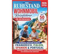 Ruhestand Wohnmobil Reiseführer für Erstbesucher: Europa-Routen durch Frankreich, Italien, Spanien & Portugal - Roadtrips, Camping & Tipps