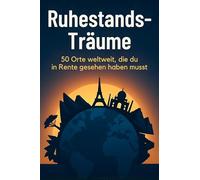 Ruhestands-Träume: 50 Orte weltweit, die du in. Rente gesehen haben musst