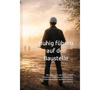 Ruhig führen auf der Baustelle: Wie Führung im Handwerk wirklich funktioniert. Leise, klar und menschlich. Denn Führung ist keine Lautstärke sondern eine Haltung. (Realität Baustelle)