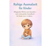 Ruhige Ausmalzeit für Kinder: Alltagsnahe Motive zum Ausmalen - mein erstes, großes Ausmalbuch für Kinder von 4-6 Jahren
