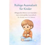 Ruhige Ausmalzeit für Kinder: Alltagsnahe Motive zum Ausmalen - mein erstes großes Ausmalbuch für Kinder von 4-6 Jahren