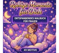 Ruhige Momente für Dich: Entspannendes Malbuch für Frauen und Erwachsene. Einfache, gemütliche Motive zum Stressabbau. 49 Motive