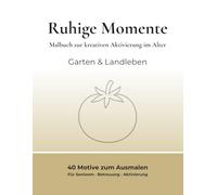 Ruhige Momente - Kreatives Malen: Malbuch zur kreativen Aktivierung im Alter - Garten & Landleben