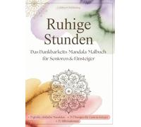 Ruhige Stunden - Das Dankbarkeits-Mandala-Malbuch für Senioren und Einsteiger: 75 große Mandalas, 75 positive Affirmationen & 75 wertvolle Übungen für Geist & Körper