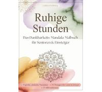 Ruhige Stunden - Das Dankbarkeits-Mandala-Malbuch für Senioren und Einsteiger: 75 große Mandalas, 75 positive Affirmationen & 75 wertvolle Übungen für Geist & Körper