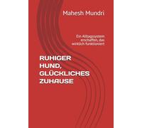 RUHIGER HUND, GLÜCKLICHES ZUHAUSE: Ein Alltagssystem erschaffen, das wirklich funktioniert (Dog Owner Beginner)