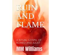 RUIN AND FLAME: A RITUAL GOSPEL OF ROMEO AND JULIET
