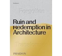 Ruin and redemption in architecture: 12 lost, 38 forgotten, 64 imagined, 104 transformed