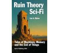 Ruin Theory Sci-Fi: Tales of Machines, Memory, and the End of Things