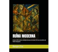 RUÍNA MODERNA: Ensaio crítico sobre a condição humana no século XXI à luz da estética de Walter Benjamin