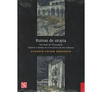 Ruinas de utopía. San Juan de Tlayacapan. Espacio y tiempo en el encuentro de dos culturas (Historia)