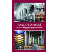 Ruined and Rebuilt: The Story of Coventry Cathedral 1939-1962
