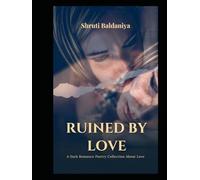 Ruined by Love: A Dark Romance Poetry Collection About Love, Obsession, Heartbreak & Healing