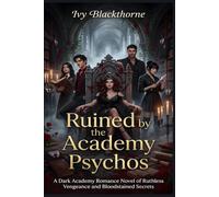 Ruined by the Academy Psychos: A Dark Academy Romance Novel of Ruthless Vengeance and Bloodstained Secrets