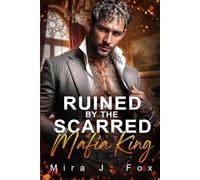 Ruined by the Scarred Mafia King: A Grumpy x Sunshine Rejected Mate Love Triangle Second Chance Mafia Romance (Mafia & Scars)