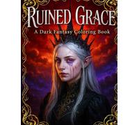 Ruined Grace: A Dark Fantasy Adult Coloring Book: Gothic Horror Pages of Corrupted Beauty, Tragic Angels, and Macabre Art