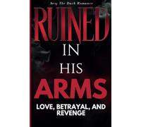 Ruined in His Arms: Love, Betrayal, and Revenge in a Dangerous World sexy the dark romance (Twisted in His Bed - A Dark Romance Series)