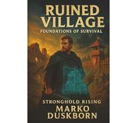 Ruined Village: Foundations of Survival: From Ruins to Stronghold - A LitRPG Base-Building Survival Where Every Choice Shapes the Fate of Greenreach