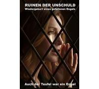 RUINEN DER UNSCHULD: Wiedergeburt eines gefallenen Engels (Auch der Teufel war ein Engel) (Wie die KI das lieben lernte)