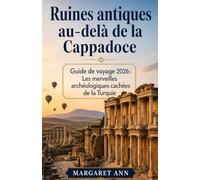 Ruines antiques au-delà de la Cappadoce: Guide de voyage 2026 : Les merveilles archéologiques cachées de la Turquie