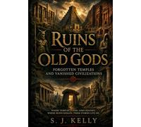 Ruins of the Old Gods: Forgotten Temples and Vanished Civilizations (S. J. Kelly Mythology & Legends Series)