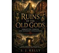 Ruins of the Old Gods: Forgotten Temples and Vanished Civilizations (S. J. Kelly Mythology & Legends Series)