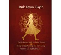 Ruk Kyun Gayi? - The No-Excuses Guide for Indian Women Ready to Stop Waiting and Start Living: How to Break Free from Log Kya Kahenge, Self-Doubt, and Every Excuse Holding You Back