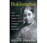 Rukhmabai: The Life and Times of a Child Bride Turned Rebel-Doctor