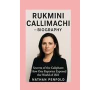 Rukmini Callimachi-Biography: Secrets of the Caliphate: How One Reporter Exposed the World of ISIS