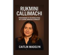 RUKMINI CALLIMACHI: From Romania to the World Stage as a Leading American Journalist