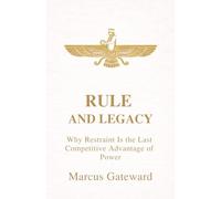Rule and Legacy: Why Restraint Is the Last Competitive Advantage of Power (The Foundations of Order)