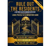 Rule Out the Residents: Logic Puzzle & Elimination Game. The Killer Isn't Kingsley & The Killer Isn't Kelly (A Retired Sleuth Murder Mystery)