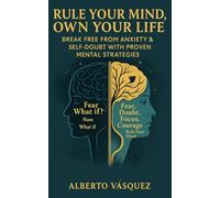 Rule Your Mind, Own Your Life: Break Free From Anxiety & Self-Doubt With Proven Mental Strategies