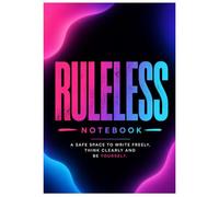 Ruleless Notebook: A Safe Space to Write Freely, Think Clearly and Be Yourself