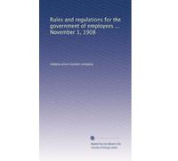 Rules and regulations for the government of employees ... November 1, 1908