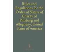 Rules and Regulations for the Order of Sisters of Charity of Pittsburg and Allegheny, United States of America