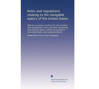 Rules and regulations relating to the navigable waters of the United States: With the exception of those for the northern and northwestern lakes and ... United States Lake survey bulletins: Volume 2